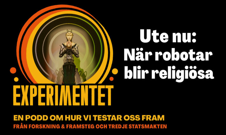 Experimentet – en podd om hur vi testar oss fram från Forskning & Framsteg och Tredje statsmakten. Avsnitt: När robotar blir religiösa